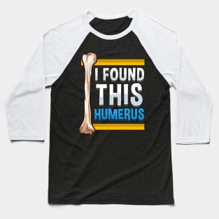 Funny I Found This Humerus Archeologist Bone Pun Baseball T-Shirt